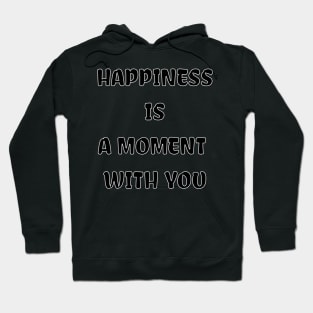 HAPPINESS IS A MOMENT WITH YOU Hoodie